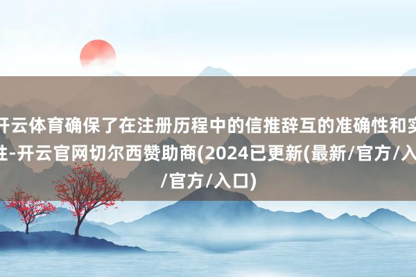 开云体育确保了在注册历程中的信推辞互的准确性和实时性-开云官网切尔西赞助商(2024已更新(最新/官方/入口)