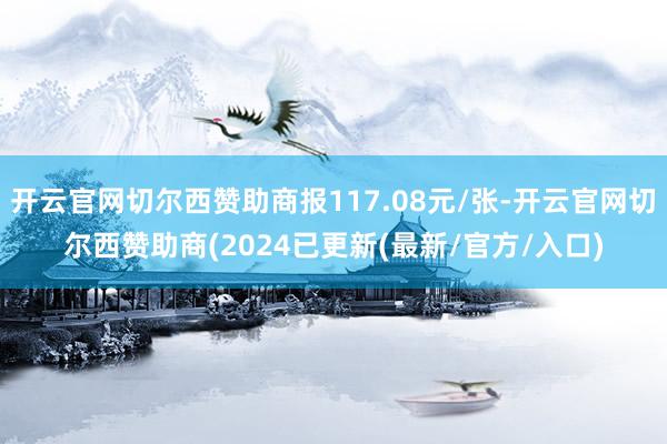 开云官网切尔西赞助商报117.08元/张-开云官网切尔西赞助商(2024已更新(最新/官方/入口)